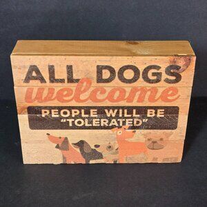 All Dogs Welcome Wood Block Sign "People Will Be Tolerated" By P. Graham Dunn